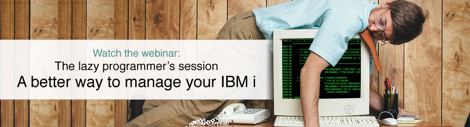 Watch the webinar: the lazy programmer's session - A better way to manage your IBM i