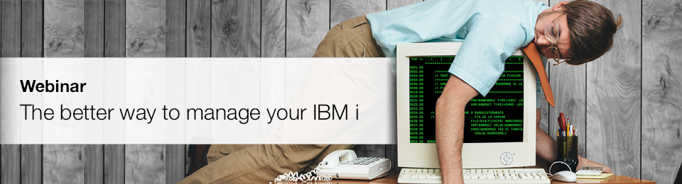 Webinar: The better way to manage your IBM i